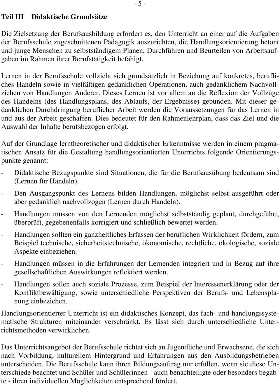 Lernen in der Berufsschule vollzieht sich grundsätzlich in Beziehung auf konkretes, berufliches Handeln sowie in vielfältigen gedanklichen Operationen, auch gedanklichem Nachvollziehen von Handlungen