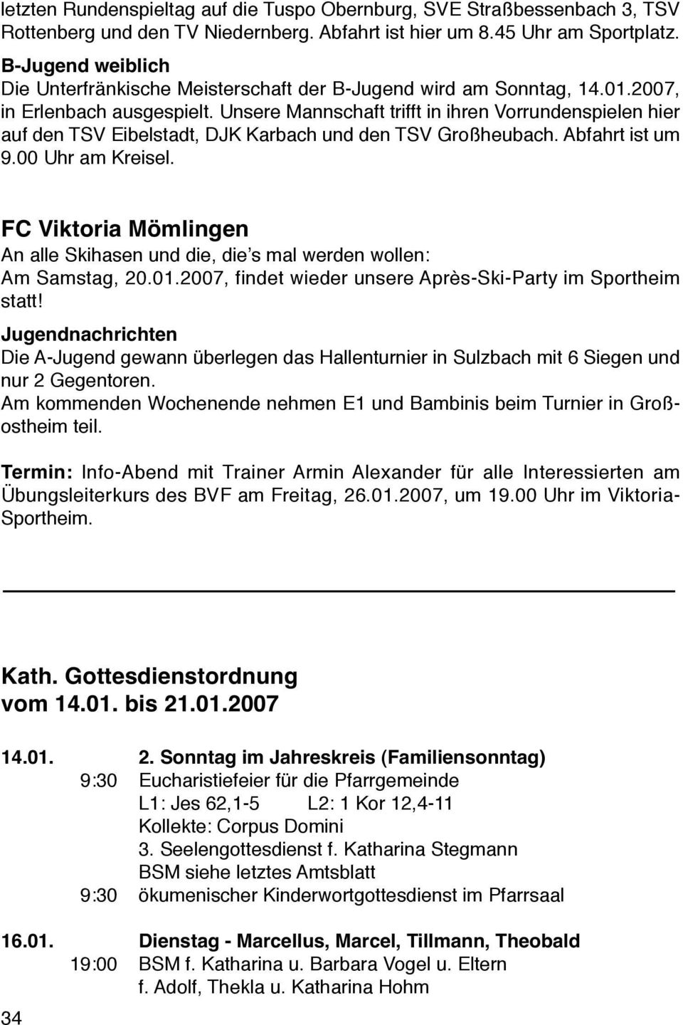 Unsere Mannschaft trifft in ihren Vorrundenspielen hier auf den TSV Eibelstadt, DJK Karbach und den TSV Großheubach. Abfahrt ist um 9.00 Uhr am Kreisel.