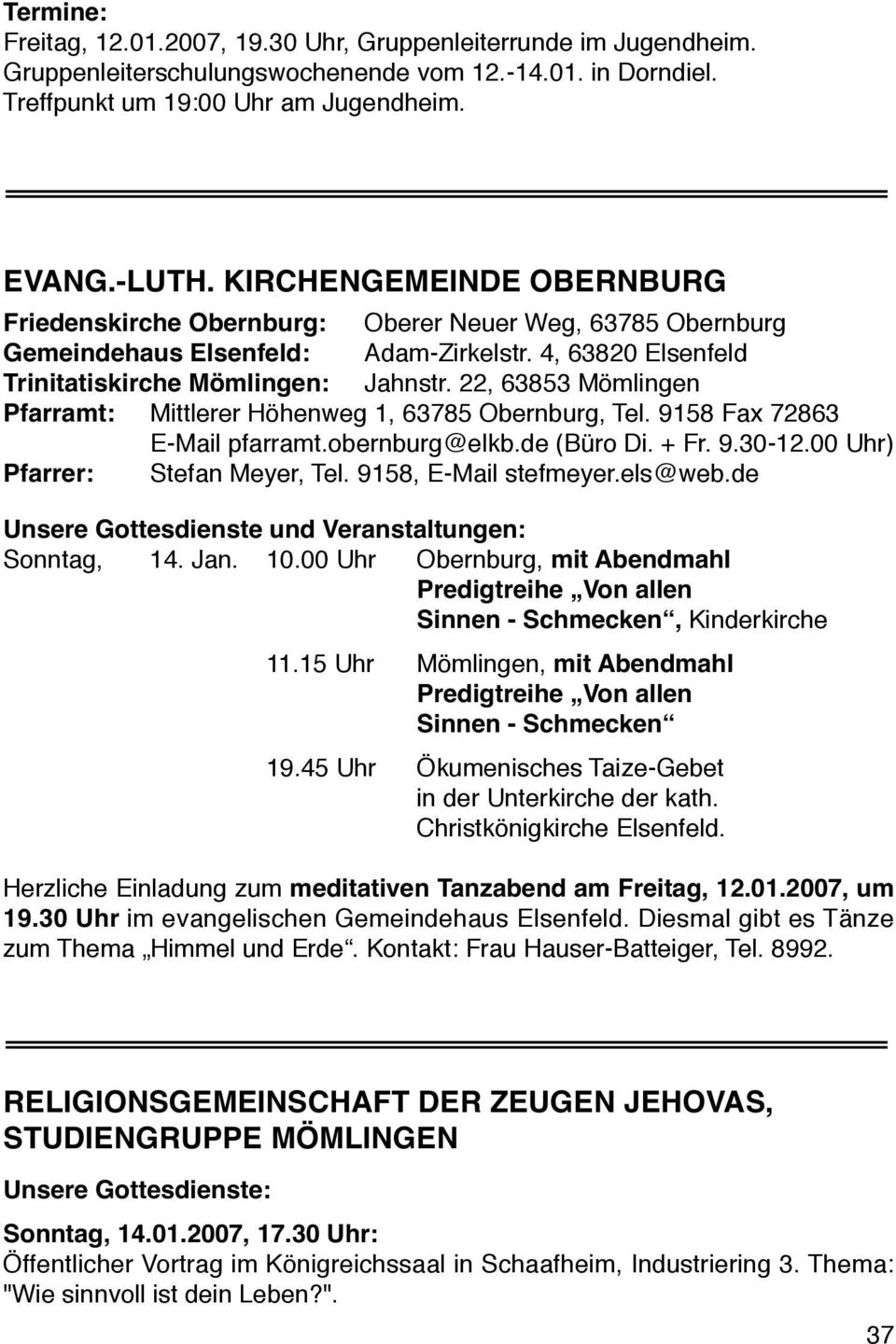 22, 63853 Mömlingen Pfarramt: Mittlerer Höhenweg 1, 63785 Obernburg, Tel. 9158 Fax 72863 E-Mail pfarramt.obernburg@elkb.de (Büro Di. + Fr. 9.30-12.00 Uhr) Pfarrer: Stefan Meyer, Tel.