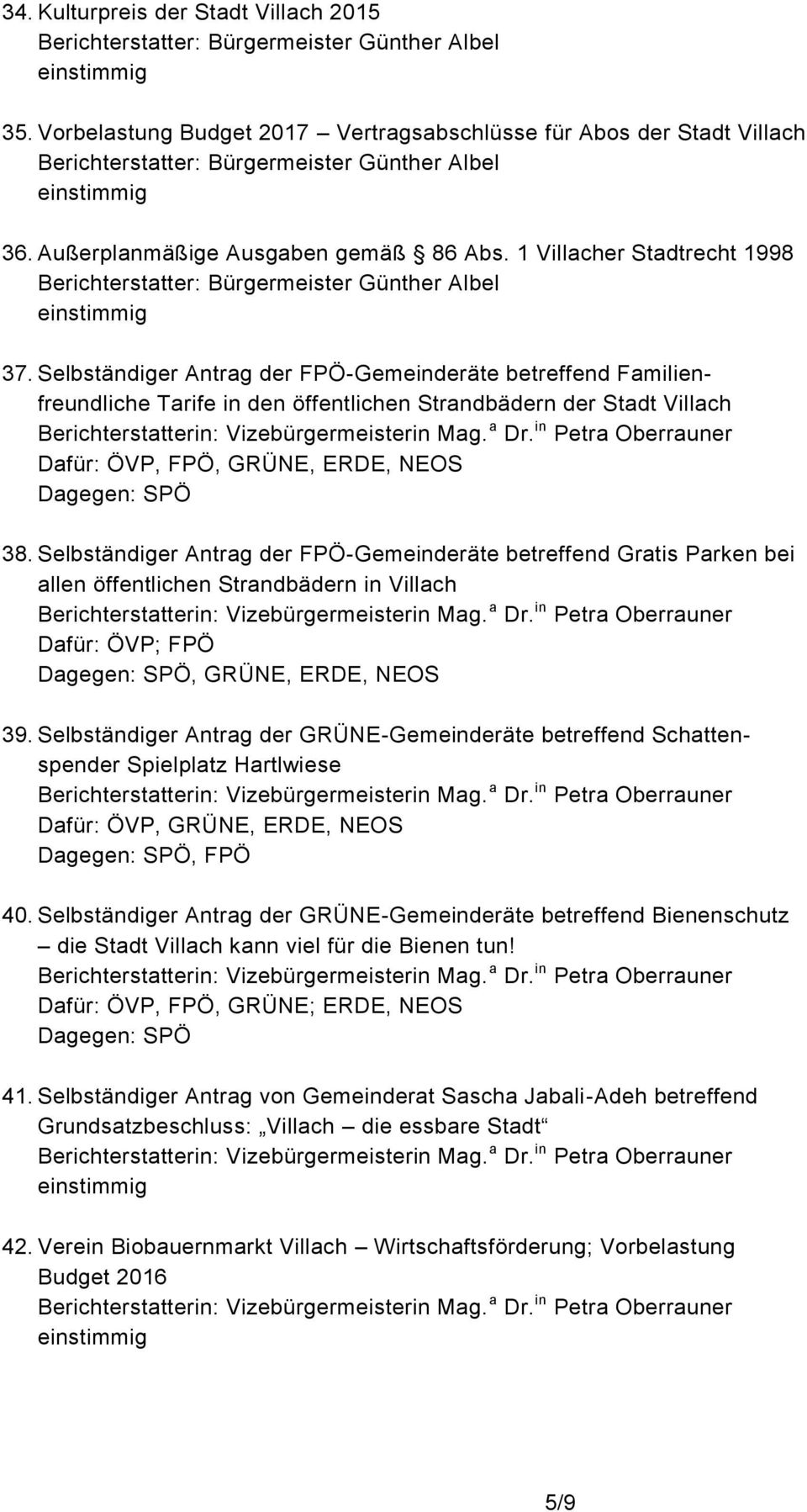 Selbständiger Antrag der FPÖ-Gemeinderäte betreffend Gratis Parken bei allen öffentlichen Strandbädern in Villach Dafür: ÖVP; FPÖ Dagegen: SPÖ, GRÜNE, ERDE, NEOS 39.