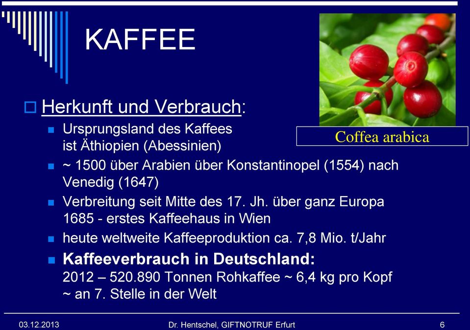 über ganz Europa 1685 - erstes Kaffeehaus in Wien heute weltweite Kaffeeproduktion ca. 7,8 Mio.