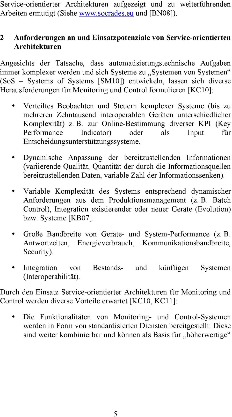 von Systemen (SoS Systems of Systems [SM10]) entwickeln, lassen sich diverse Herausforderungen für Monitoring und Control formulieren [KC10]: Verteiltes Beobachten und Steuern komplexer Systeme (bis