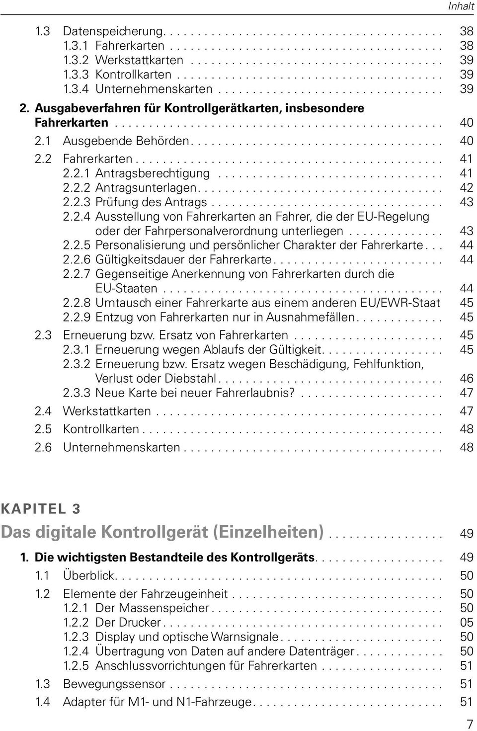 .. 43 2.2.4 Ausstellung von Fahrerkarten an Fahrer, die der EU-Regelung oder der Fahrpersonalverordnung unterliegen... 43 2.2.5 Personalisierung und persönlicher Charakter der Fahrerkarte... 44 2.2.6 Gültigkeitsdauer der Fahrerkarte.