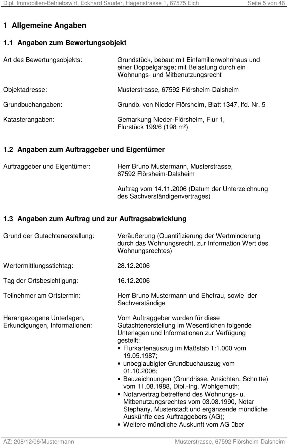 Grundbuchangaben: Grundb. von Nieder-Flörsheim, Blatt 1347, lfd. Nr. 5 Katasterangaben: Gemarkung Nieder-Flörsheim, Flur 1, Flurstück 199/6 (198 m²) 1.