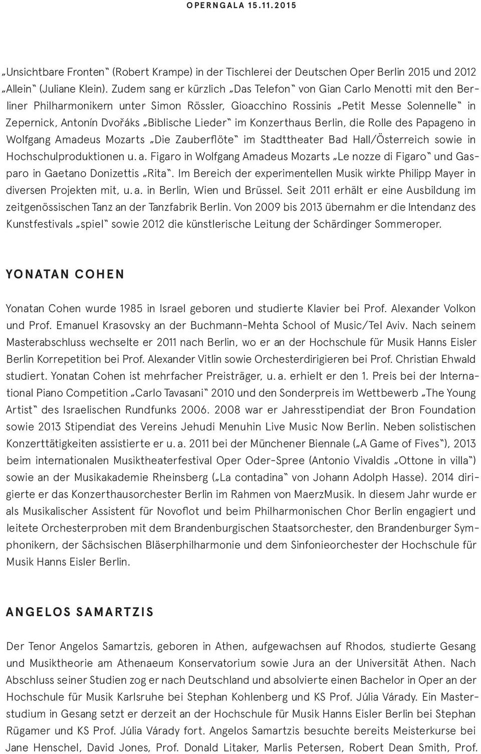 Lieder im Konzerthaus Berlin, die Rolle des Papageno in Wolfgang Amadeus Mozarts Die Zauberflöte im Stadttheater Bad Hall/Österreich sowie in Hochschulproduktionen u. a.