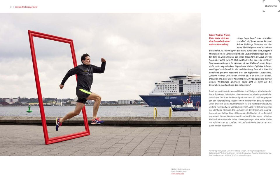 Inzwischen sind joggende Mitmenschen ein vertrautes Bild und Laufveranstaltungen beliebter denn je. Zum Beispiel der schon legendäre Kiel.Lauf, der im September 2014 zum 27. Mal stattfindet.