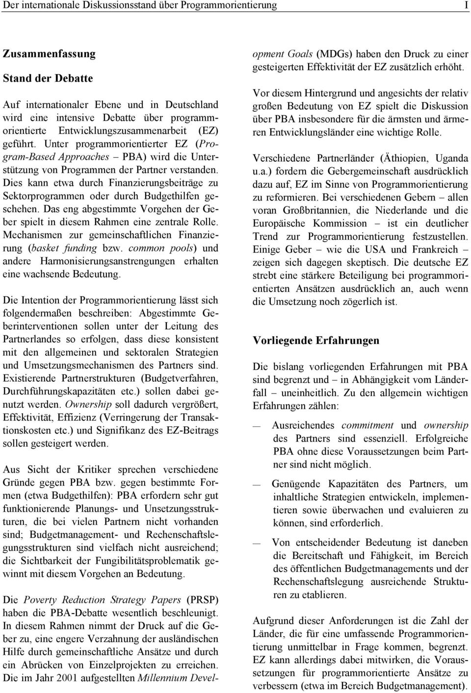 Dies kann etwa durch Finanzierungsbeiträge zu Sektorprogrammen oder durch Budgethilfen geschehen. Das eng abgestimmte Vorgehen der Geber spielt in diesem Rahmen eine zentrale Rolle.