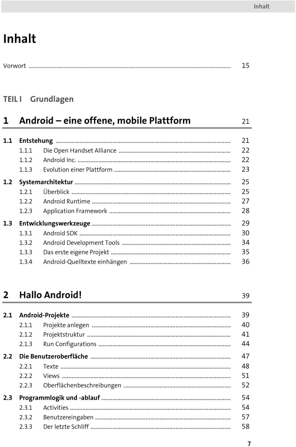 .. 34 1.3.3 Das erste eigene Projekt... 35 1.3.4 Android-Quelltexte einhängen... 36 2 Hallo Android! 39 2.1 Android-Projekte... 39 2.1.1 Projekte anlegen... 40 2.1.2 Projektstruktur... 41 2.1.3 Run Configurations.