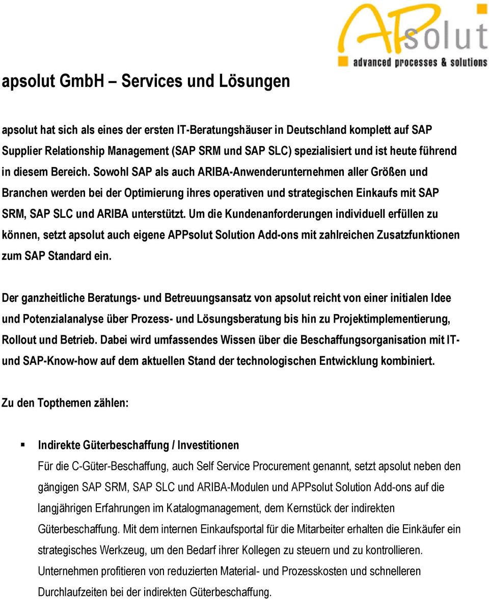 Sowohl SAP als auch ARIBA-Anwenderunternehmen aller Größen und Branchen werden bei der Optimierung ihres operativen und strategischen Einkaufs mit SAP SRM, SAP SLC und ARIBA unterstützt.