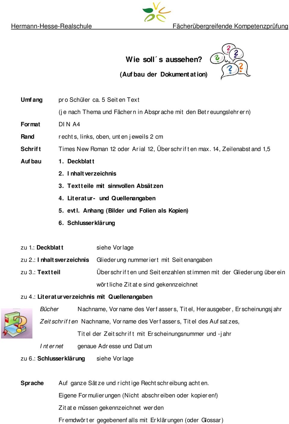 14, Zeilenabstand 1,5 Aufbau 1. Deckblatt 2. Inhaltverzeichnis 3. Textteile mit sinnvollen Absätzen 4. Literatur- und Quellenangaben 5. evtl. Anhang (Bilder und Folien als Kopien) 6.