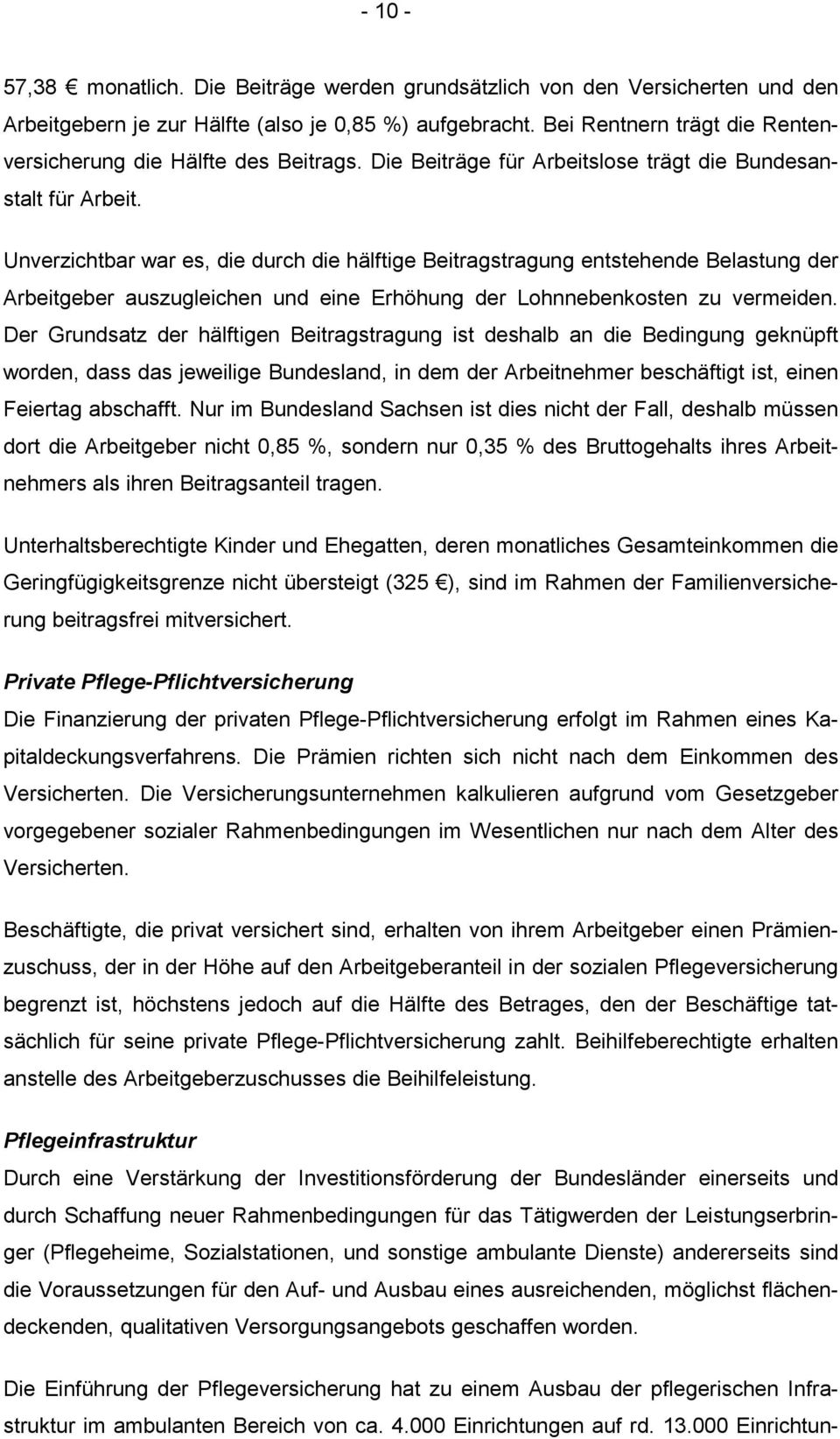 Unverzichtbar war es, die durch die hälftige Beitragstragung entstehende Belastung der Arbeitgeber auszugleichen und eine Erhöhung der Lohnnebenkosten zu vermeiden.