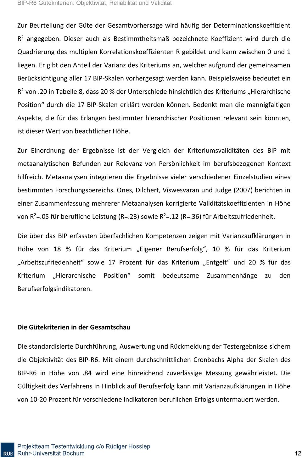 Er gibt den Anteil der Varianz des Kriteriums an, welcher aufgrund der gemeinsamen Berücksichtigung aller 17 BIP-Skalen vorhergesagt werden kann. Beispielsweise bedeutet ein R² von.