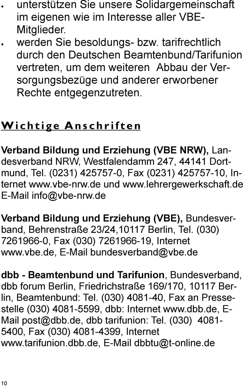 Wichtige Anschriften Verband Bildung und Erziehung (VBE NRW), Landesverband NRW, Westfalendamm 247, 44141 Dortmund, Tel. (0231) 425757-0, Fax (0231) 425757-10, Internet www.vbe-nrw.de und www.