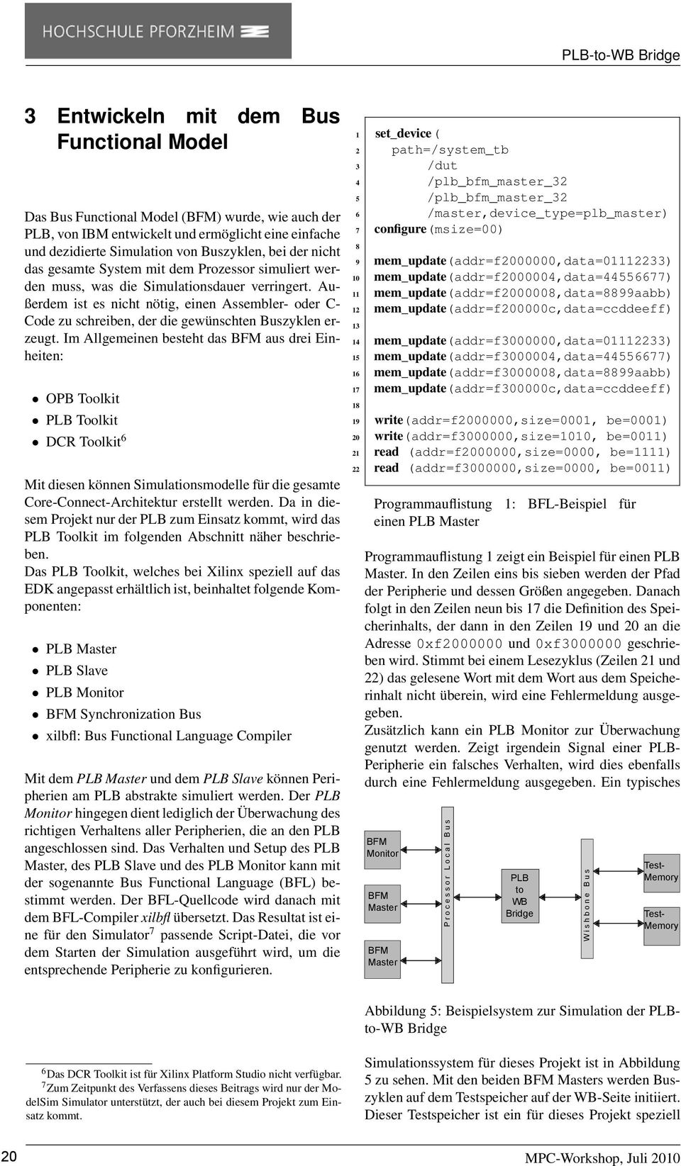 Außerdem ist es nicht nötig, einen Assembler- oder C- Code zu schreiben, der die gewünschten Buszyklen erzeugt.