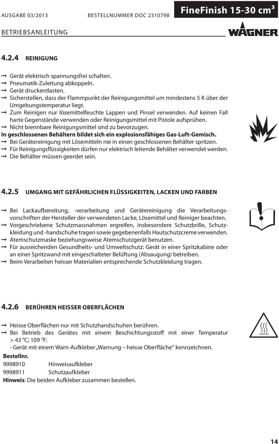 Auf keinen Fall harte Gegenstände verwenden oder Reinigungsmittel mit Pistole aufsprühen. Nicht brennbare Reinigungsmittel sind zu bevorzugen.