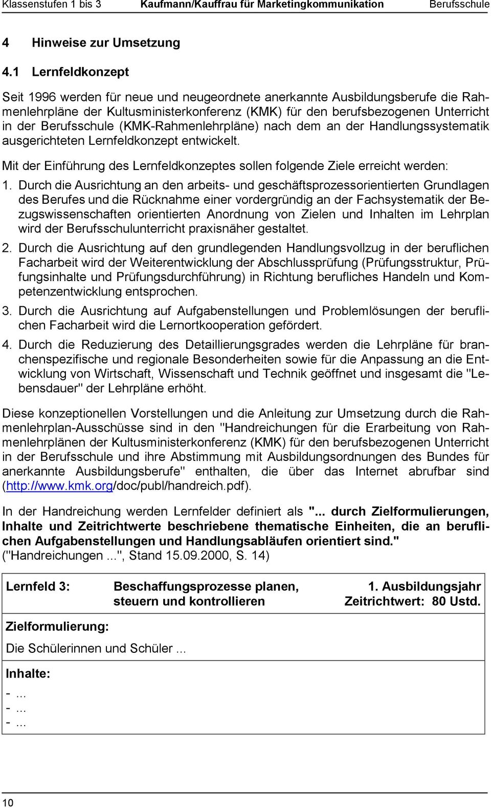 (KMK-Rahmenlehrpläne) nach dem an der Handlungssystematik ausgerichteten Lernfeldkonzept entwickelt. Mit der Einführung des Lernfeldkonzeptes sollen folgende Ziele erreicht werden: 1.