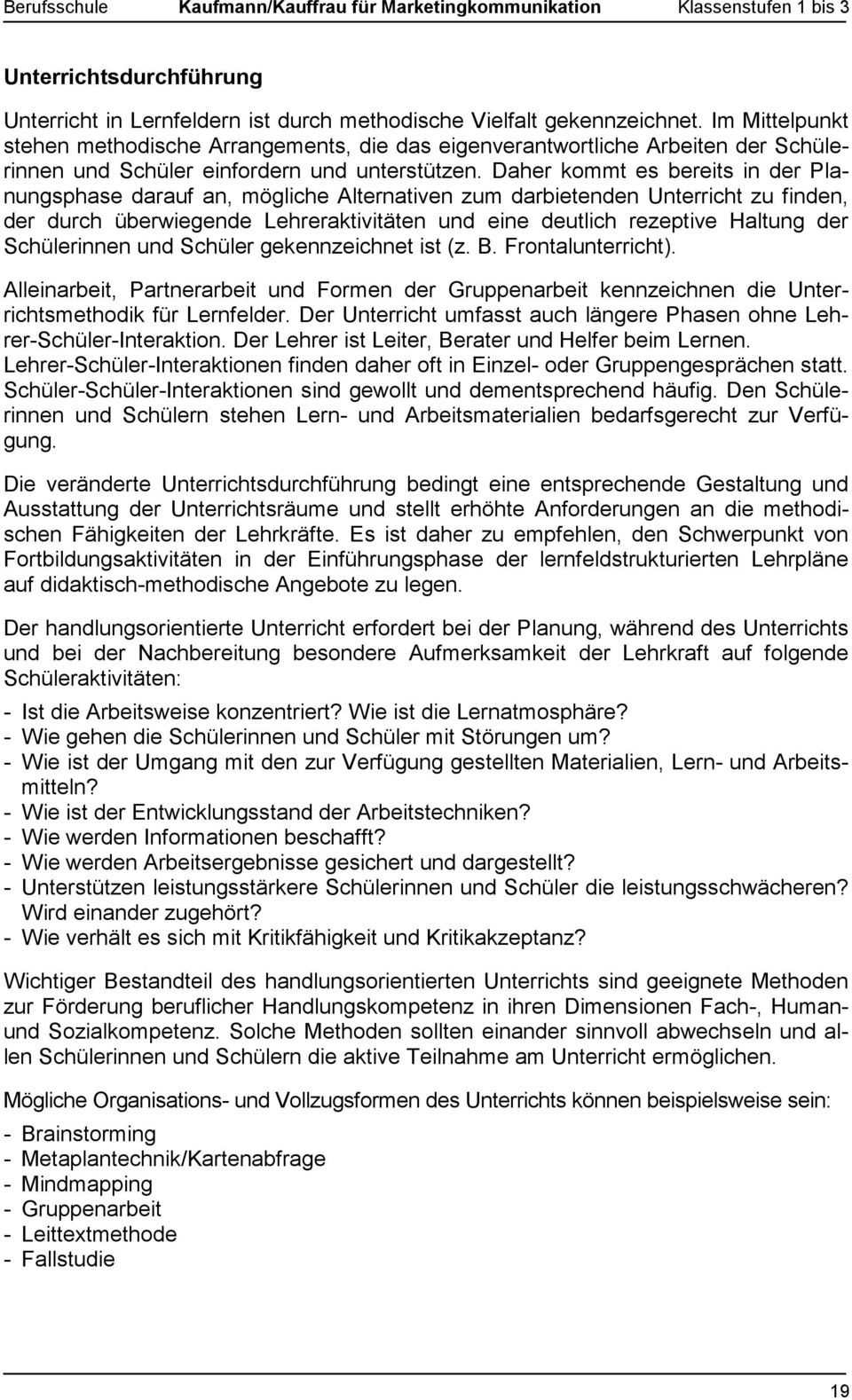 Daher kommt es bereits in der Planungsphase darauf an, mögliche Alternativen zum darbietenden Unterricht zu finden, der durch überwiegende Lehreraktivitäten und eine deutlich rezeptive Haltung der