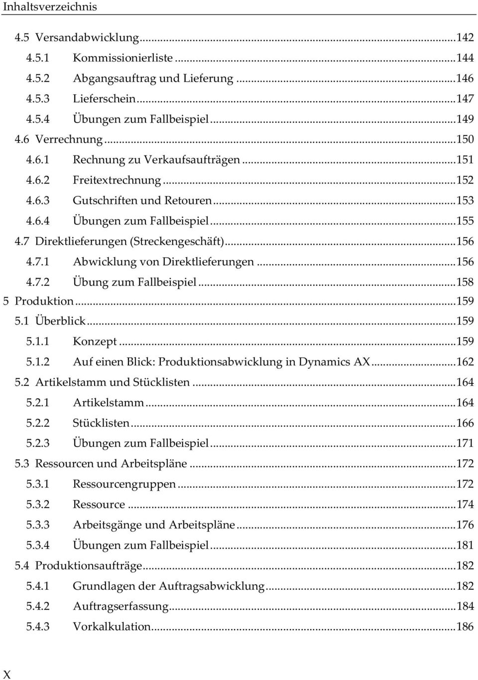 7.1 Abwicklung von Direktlieferungen...156 4.7.2 Übung zum Fallbeispiel...158 5 Produktion...159 5.1 Überblick...159 5.1.1 Konzept...159 5.1.2 Auf einen Blick: Produktionsabwicklung in Dynamics AX.