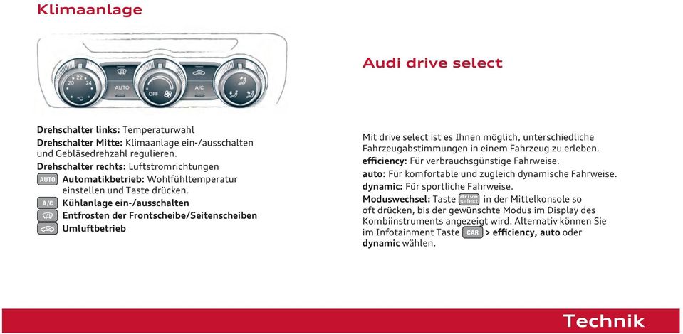 A/C Kühlanlage ein-/ausschalten Entfrosten der Frontscheibe/Seitenscheiben Umluftbetrieb Mit drive select ist es Ihnen möglich, unterschiedliche Fahrzeugabstimmungen in einem Fahrzeug zu erleben.