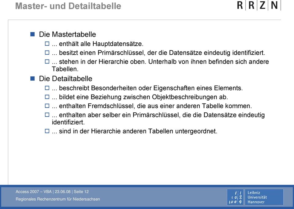 ... bildet eine Beziehung zwischen Objektbeschreibungen ab.... enthalten Fremdschlüssel, die aus einer anderen Tabelle kommen.