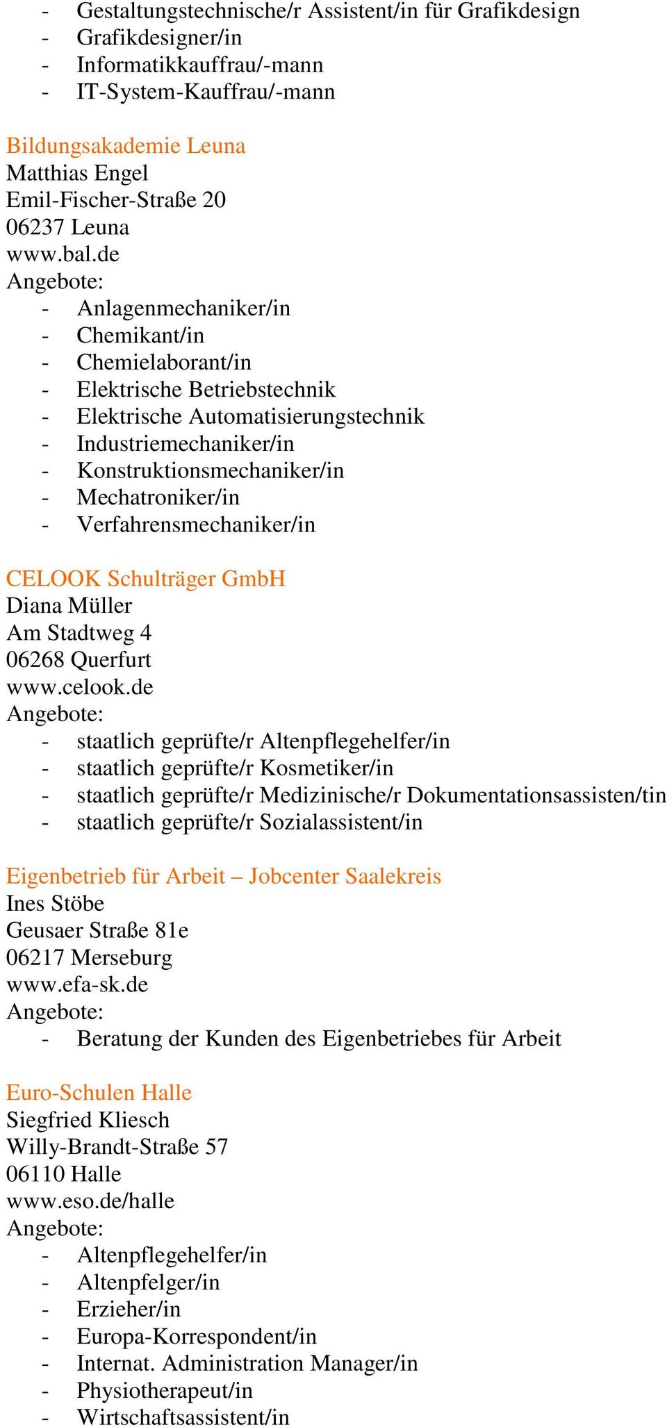 de - Chemielaborant/in - Elektrische Betriebstechnik - Elektrische Automatisierungstechnik - Konstruktionsmechaniker/in - Mechatroniker/in - Verfahrensmechaniker/in CELOOK Schulträger GmbH Diana