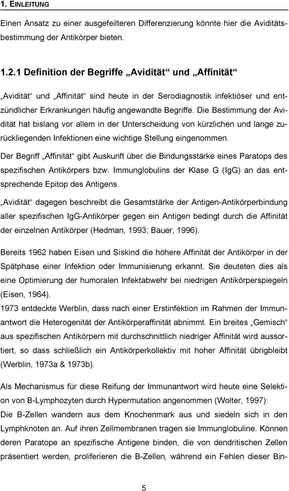 Die Bestimmung der Avidität hat bislang vor allem in der Unterscheidung von kürzlichen und lange zurückliegenden Infektionen eine wichtige Stellung eingenommen.