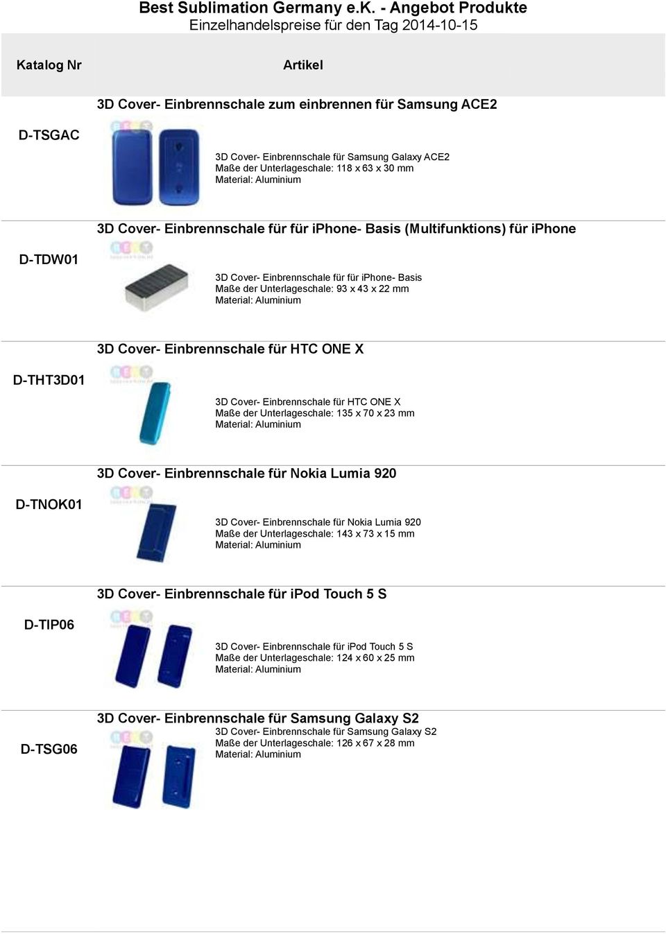 ONE X THT3D01 3D Cover- Einbrennschale für HTC ONE X Maße der Unterlageschale: 135 x 70 x 23 mm Material: Aluminium 3D Cover- Einbrennschale für Nokia Lumia 920 TNOK01 3D Cover- Einbrennschale für