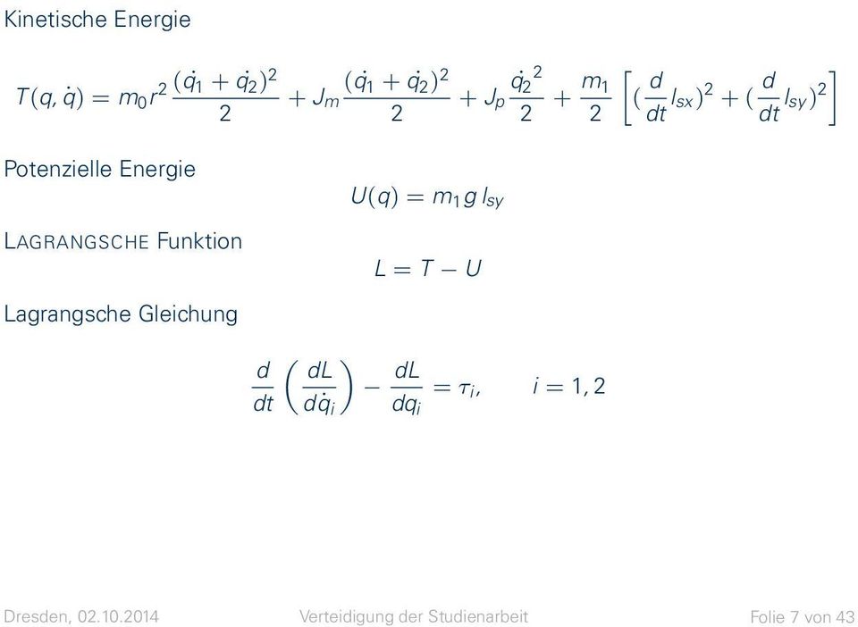 Funktion U(q) = m 1 g l sy L = T U Lagrangsche Gleichung ( ) d dl dl = τ i, i =