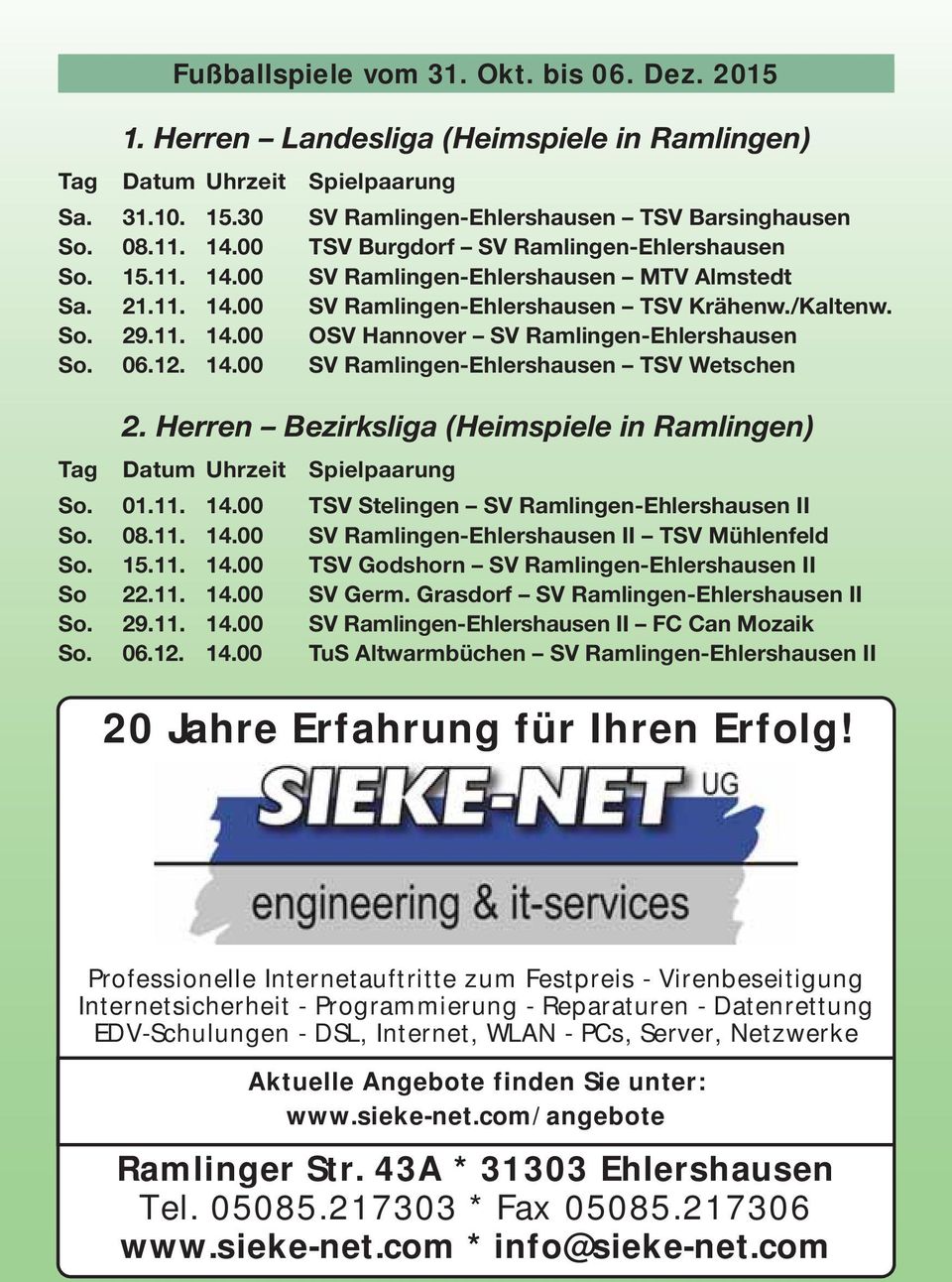 06.12. 14.00 SV Ramlingen-Ehlershausen TSV Wetschen 2. Herren Bezirksliga (Heimspiele in Ramlingen) Tag Datum Uhrzeit Spielpaarung So. 01.11. 14.00 TSV Stelingen SV Ramlingen-Ehlershausen II So. 08.