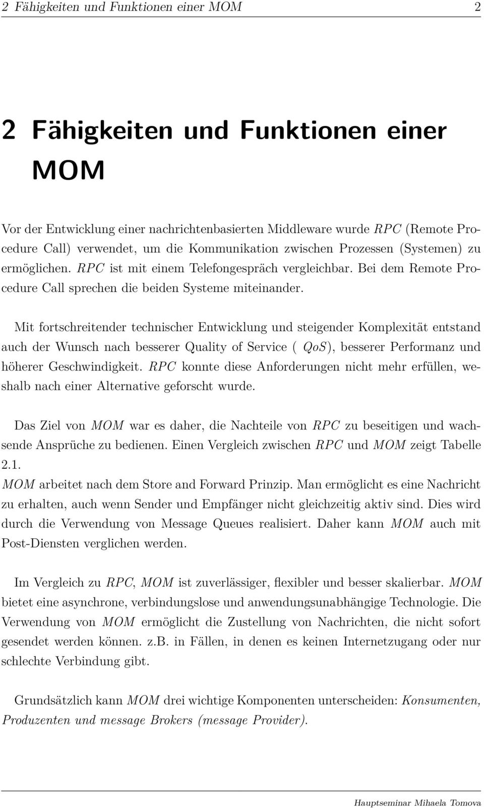 Mit fortschreitender technischer Entwicklung und steigender Komplexität entstand auch der Wunsch nach besserer Quality of Service ( QoS), besserer Performanz und höherer Geschwindigkeit.