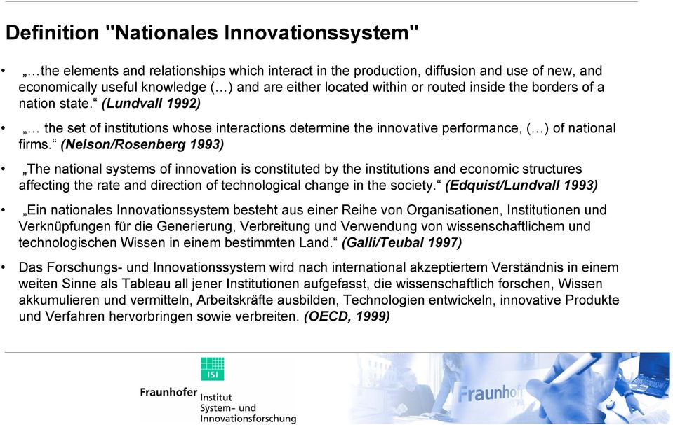 (Nelson/Rosenberg 1993) The national systems of innovation is constituted by the institutions and economic structures affecting the rate and direction of technological change in the society.