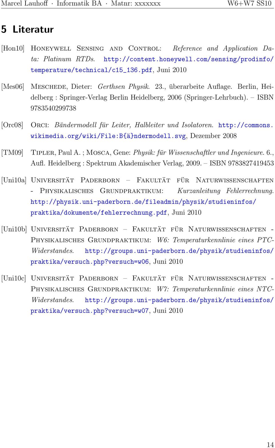 ISBN 9783540299738 Orci: Bändermodell für Leiter, Halbleiter und Isolatoren. http://commons. wikimedia.org/wiki/file:b{ä}ndermodell.svg, Dezember 2008 [TM09] Tipler, Paul A.