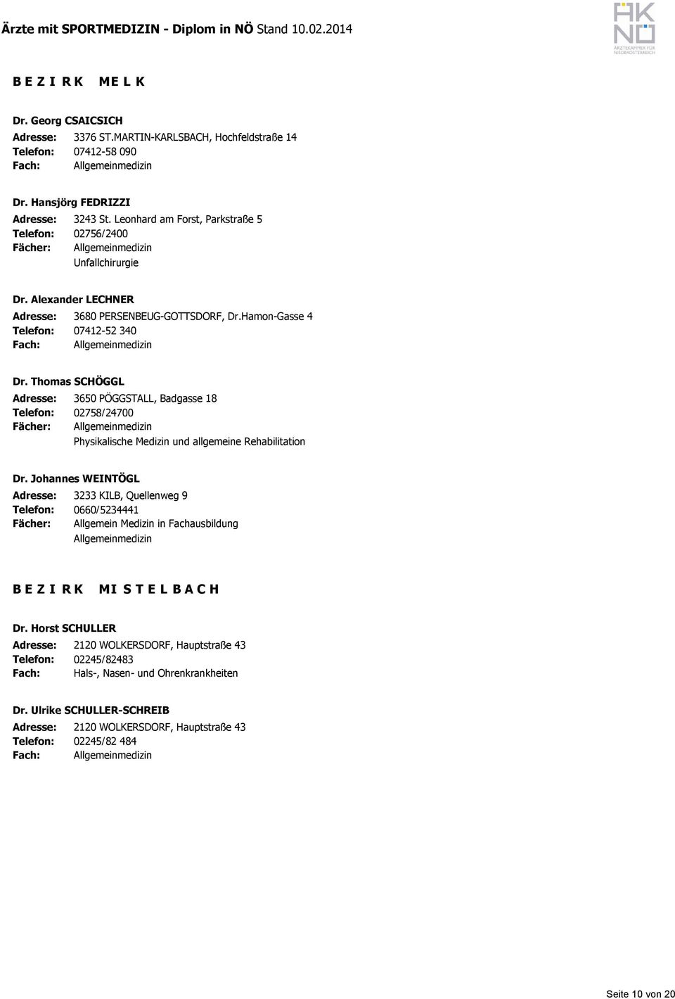 Thomas SCHÖGGL Adresse: 3650 PÖGGSTALL, Badgasse 18 02758/24700 Physikalische Medizin und allgemeine Rehabilitation Dr.