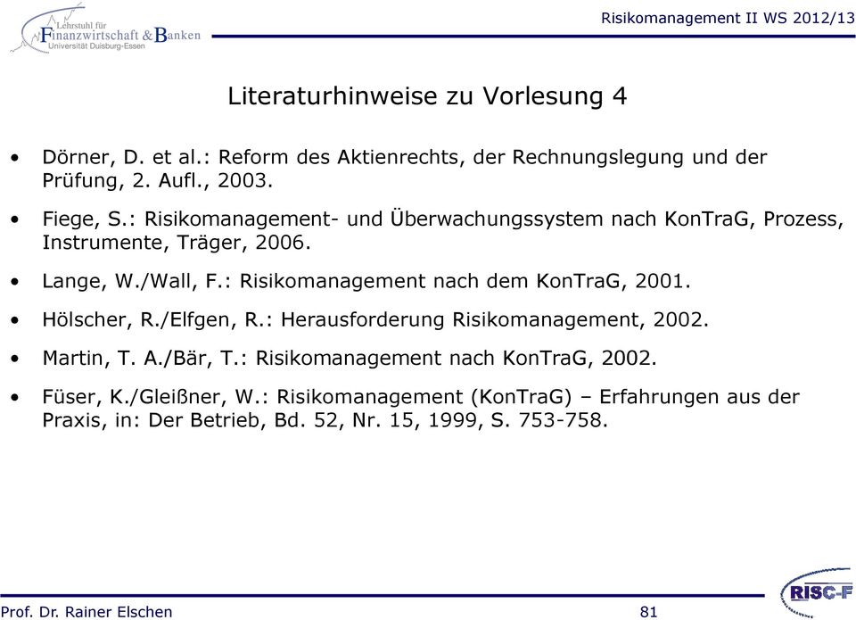 : Risikomanagement nach dem KonTraG, 2001. Hölscher, R./Elfgen, R.: Herausforderung Risikomanagement, 2002. Martin, T. A./Bär, T.