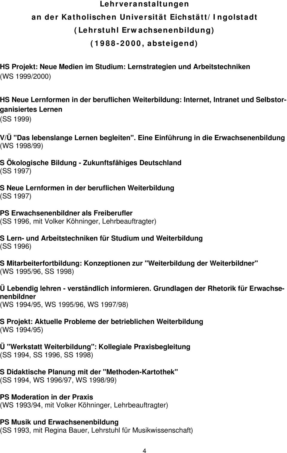 Eine Einführung in die Erwachsenenbildung (WS 1998/99) S Ökologische Bildung - Zukunftsfähiges Deutschland (SS 1997) S Neue Lernformen in der beruflichen Weiterbildung (SS 1997) PS Erwachsenenbildner