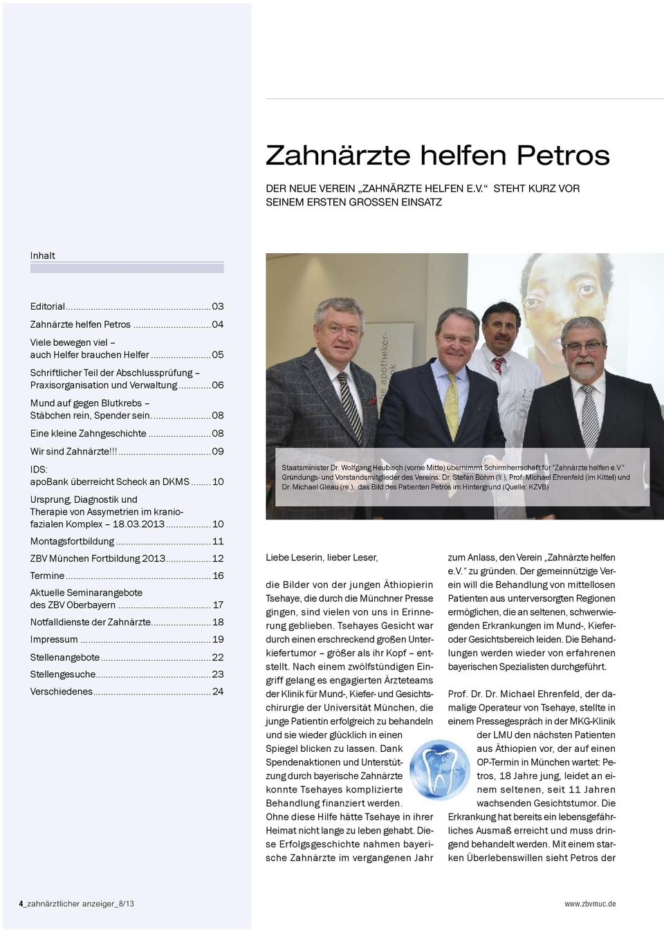 ...08 Eine kleine Zahngeschichte...08 Wir sind Zahnärzte!!!...09 IDS: apobank überreicht Scheck an DKMS...10 Ursprung, Diagnostik und Therapie von Assymetrien im kraniofazialen Komplex 18.03.2013.