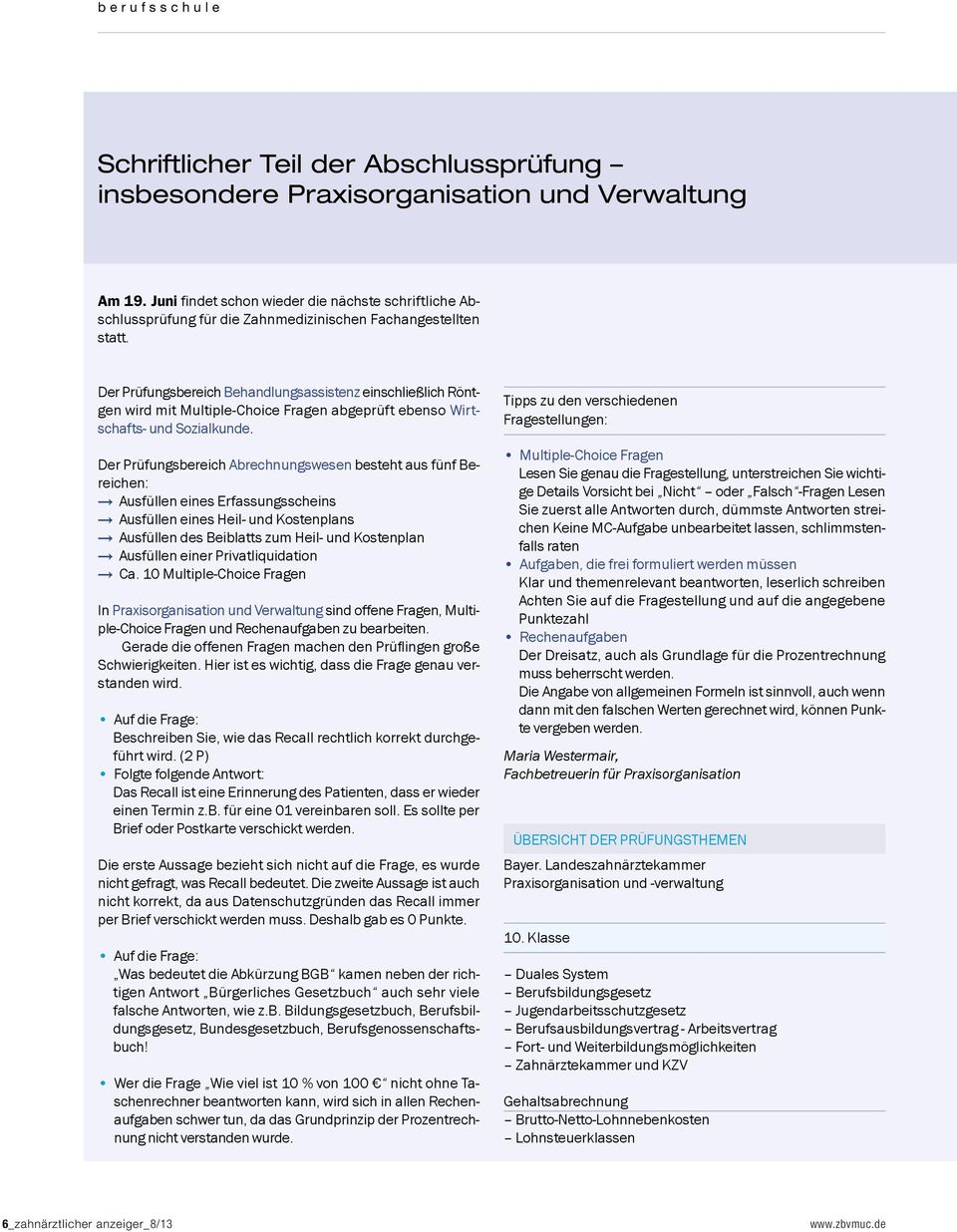 Der Prüfungsbereich Behandlungsassistenz einschließlich Rönt- gen wird mit Multiple-Choice Fragen abgeprüft ebenso Wirtschafts- und Sozialkunde.