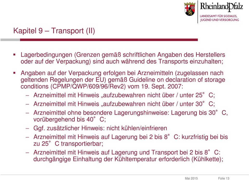 2007: Arzneimittel mit Hinweis aufzubewahren nicht über / unter 25 C; Arzneimittel mit Hinweis aufzubewahren nicht über / unter 30 C; Arzneimittel ohne besondere Lagerungshinweise: Lagerung bis 30 C,