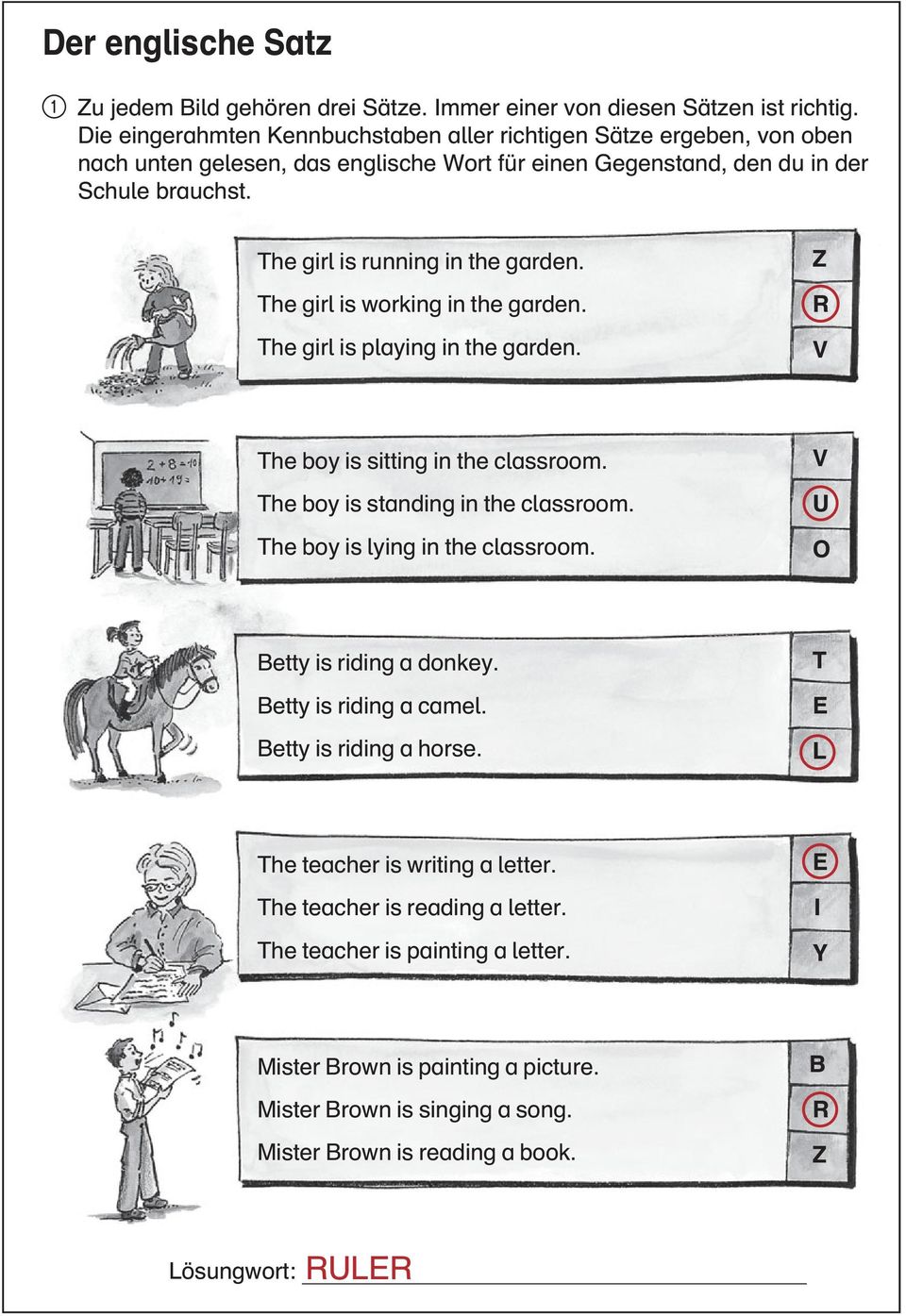 The girl is working in the garden. The girl is playing in the garden. Z R V The boy is sitting in the classroom. The boy is standing in the classroom. The boy is lying in the classroom.