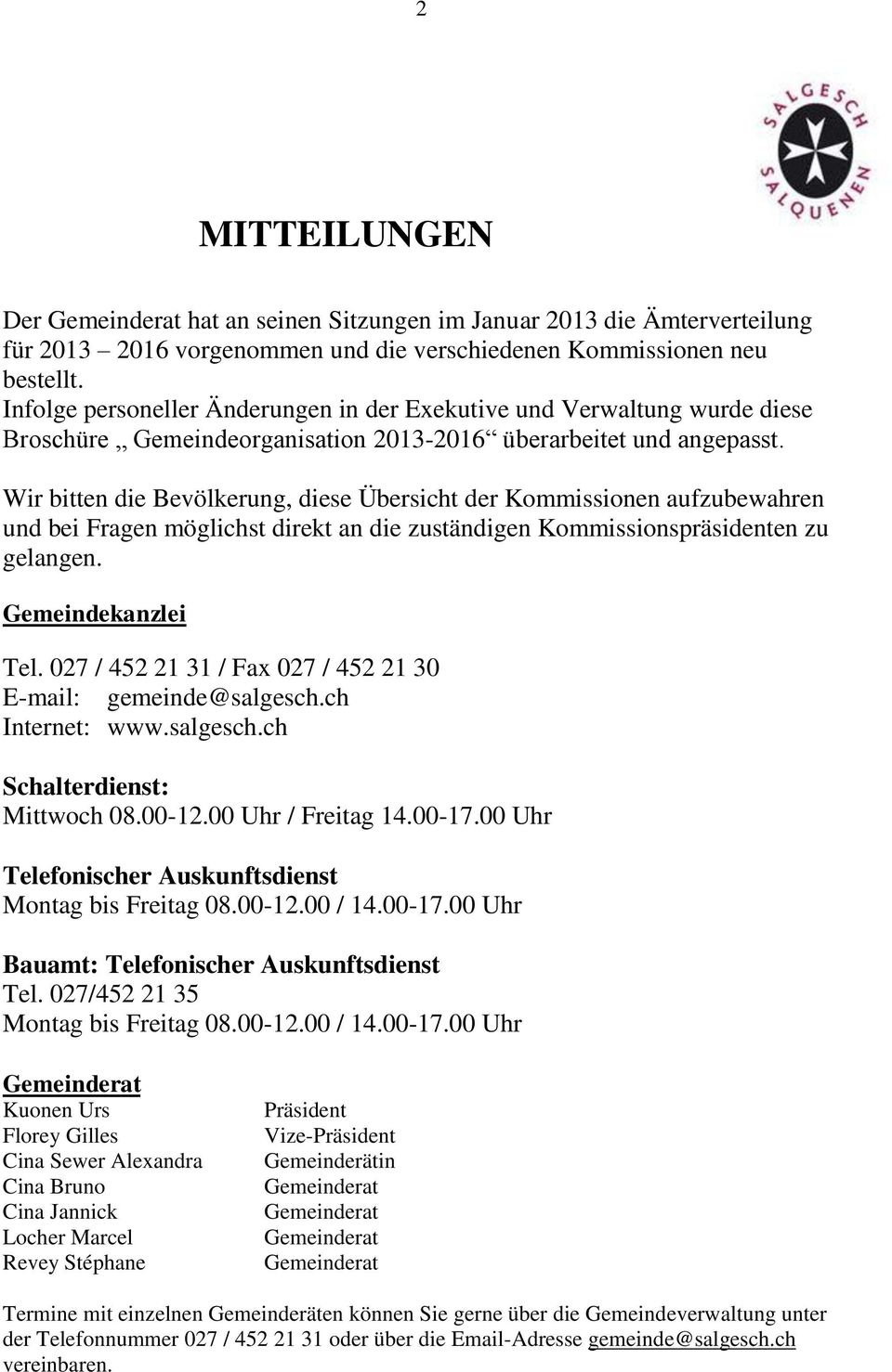 Wir bitten die Bevölkerung, diese Übersicht der Kommissionen aufzubewahren und bei Fragen möglichst direkt an die zuständigen Kommissionspräsidenten zu gelangen. Gemeindekanzlei Tel.