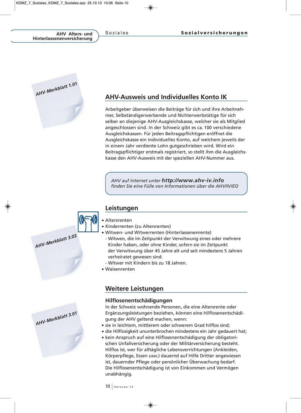 AHV-Ausgleichskasse, welcher sie als Mitglied angeschlossen sind. In der Schweiz gibt es ca. 100 verschiedene Ausgleichskassen.