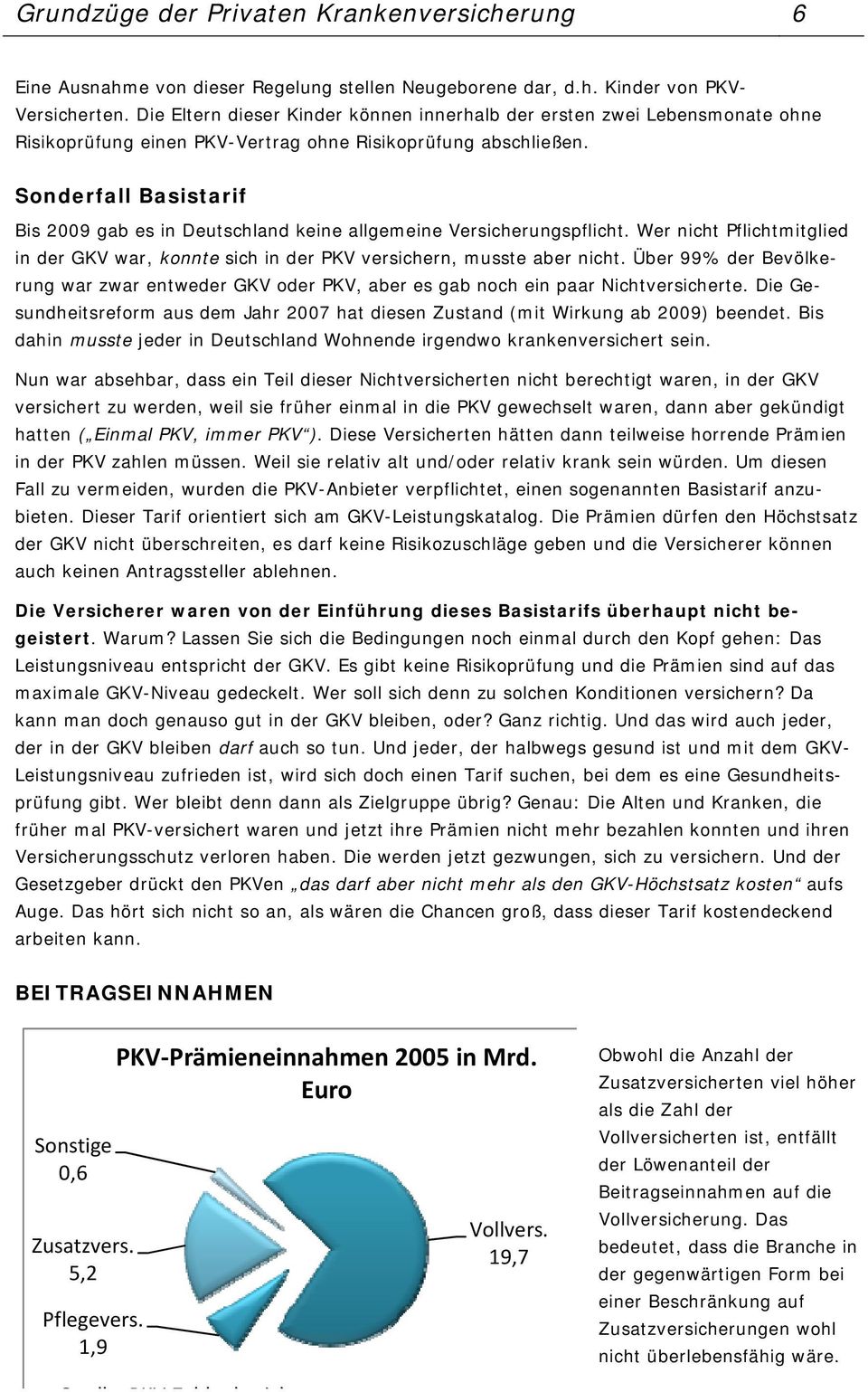 Sonderfall Basistarif Bis 2009 gab es in Deutschland keine allgemeine Versicherungspflicht. Wer nicht Pflichtmitglied in der GKV war, konnte sich in der PKV versichern, musste aber nicht.