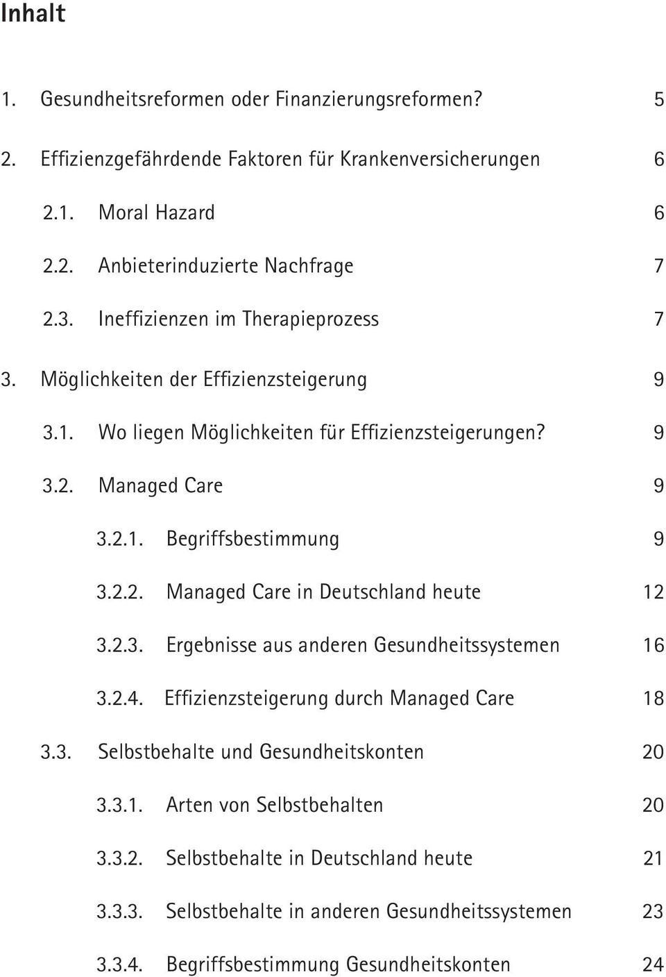 2.2. Managed Care in Deutschland heute 12 3.2.3. Ergebnisse aus anderen Gesundheitssystemen 16 3.2.4. Effizienzsteigerung durch Managed Care 18 3.3. Selbstbehalte und Gesundheitskonten 20 3.