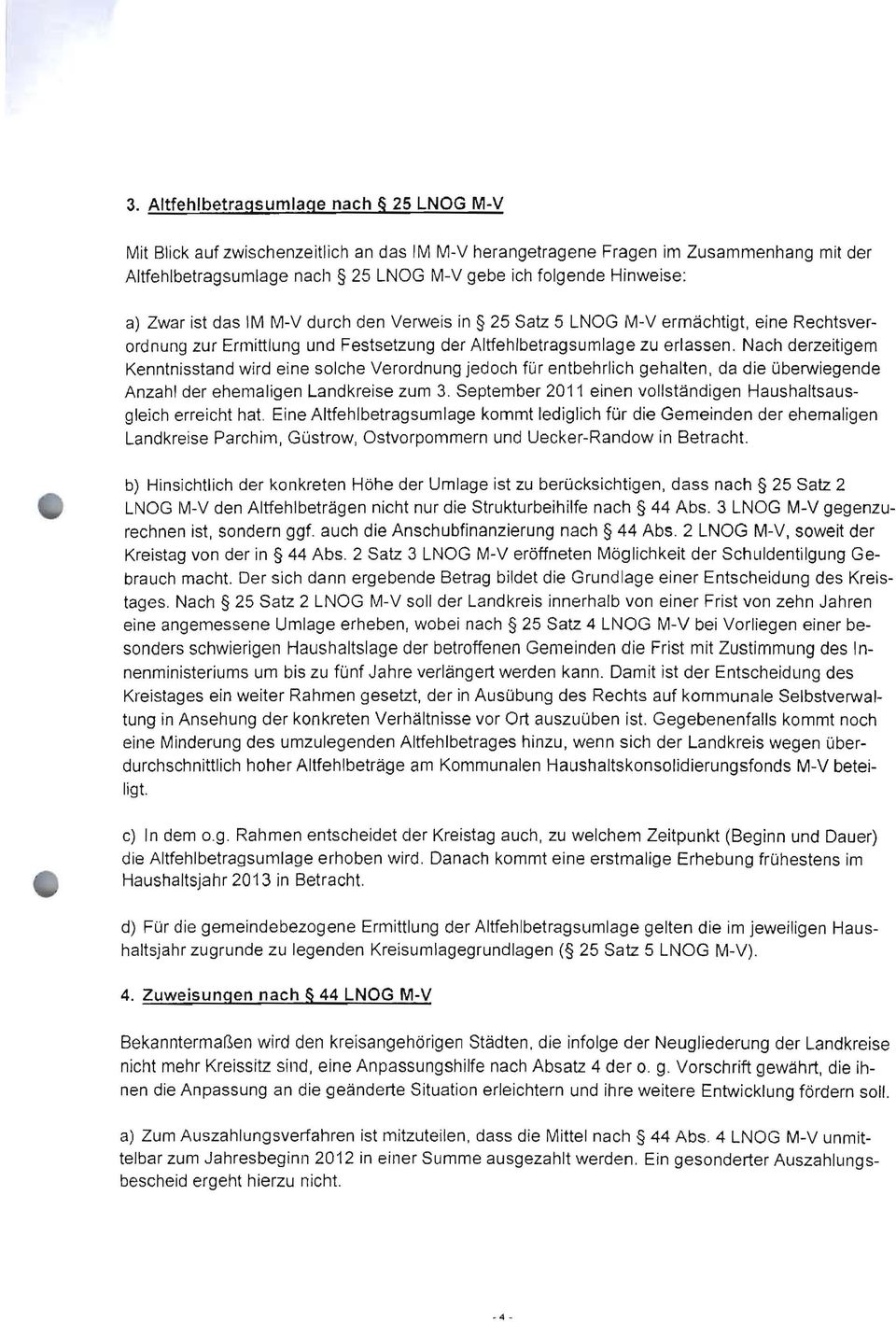 Nach derzeitigem Kenntnisstand wird eine solche Verordnung jedoch für entbehrlich gehalten, da die überwiegende Anzahl der ehemaligen Landkreise zum 3.