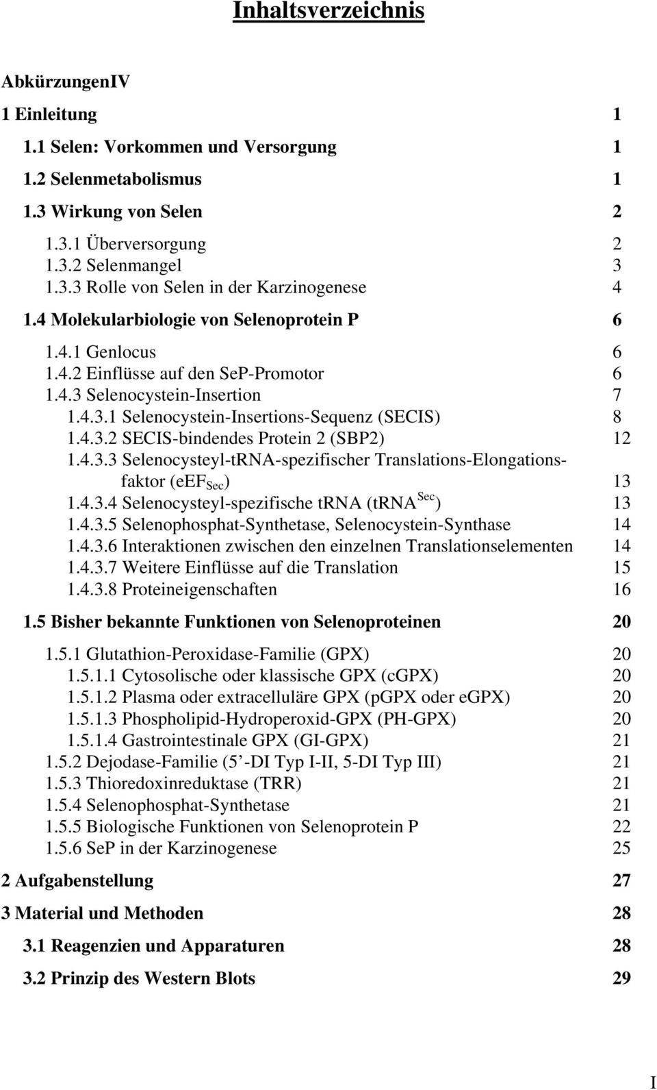 4.3.3 Selenocysteyl-tRNA-spezifischer Translations-Elongationsfaktor (eef Sec ) 13 1.4.3.4 Selenocysteyl-spezifische trna (trna Sec ) 13 1.4.3.5 Selenophosphat-Synthetase, Selenocystein-Synthase 14 1.