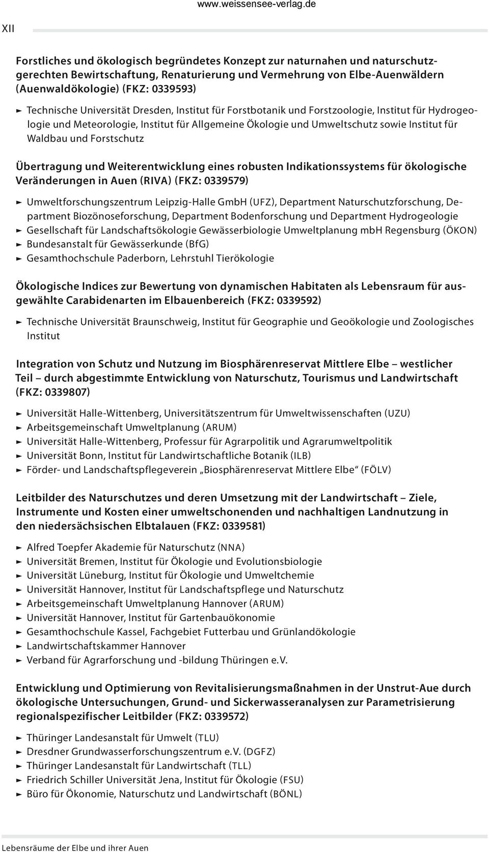 und Forstschutz Übertragung und Weiterentwicklung eines robusten Indikationssystems für ökologische Veränderungen in Auen (RIVA) (FKZ: 0339579) Umweltforschungszentrum Leipzig-Halle GmbH (UFZ),