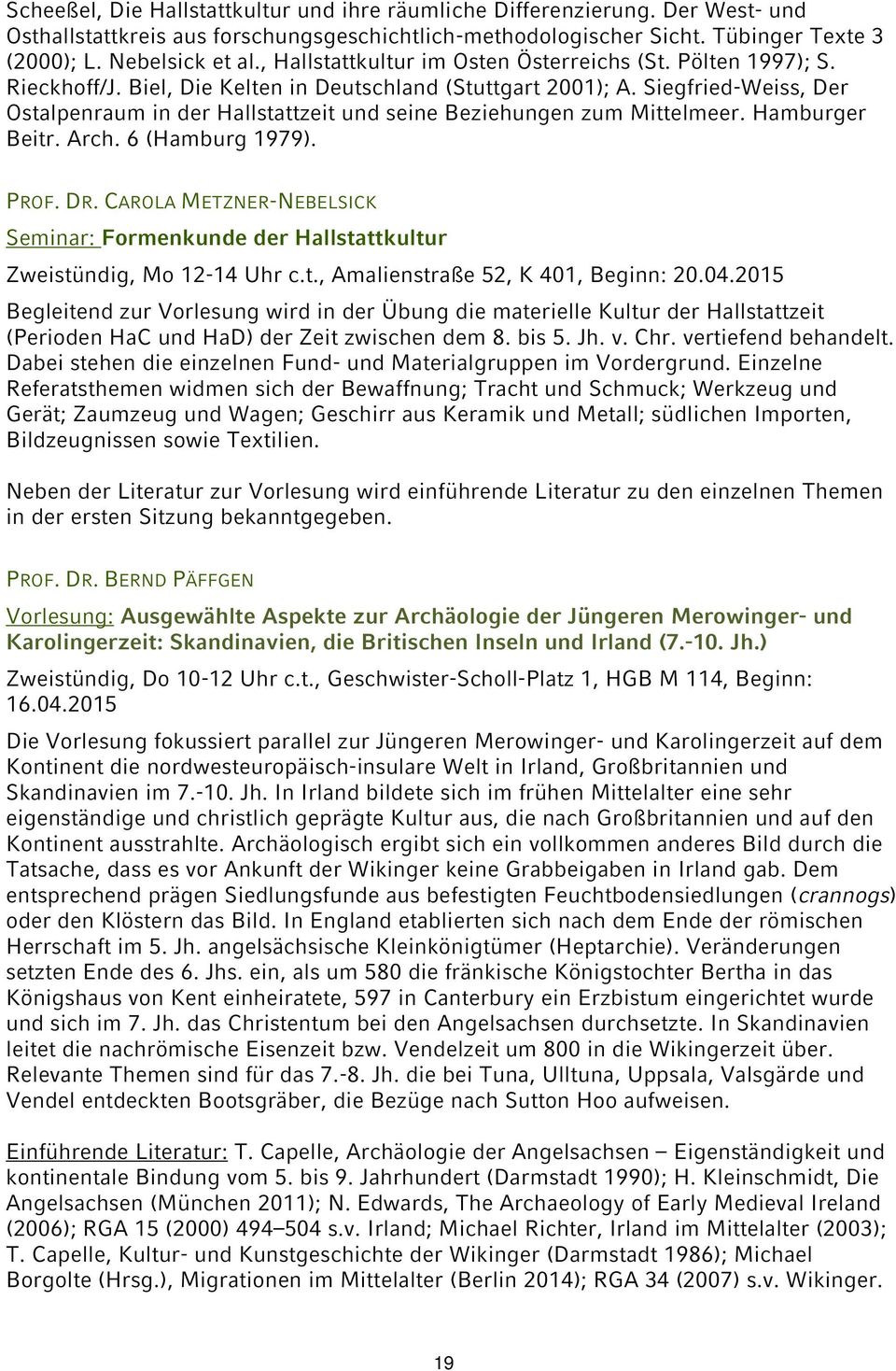 Siegfried-Weiss, Der Ostalpenraum in der Hallstattzeit und seine Beziehungen zum Mittelmeer. Hamburger Beitr. Arch. 6 (Hamburg 1979). PROF. DR.