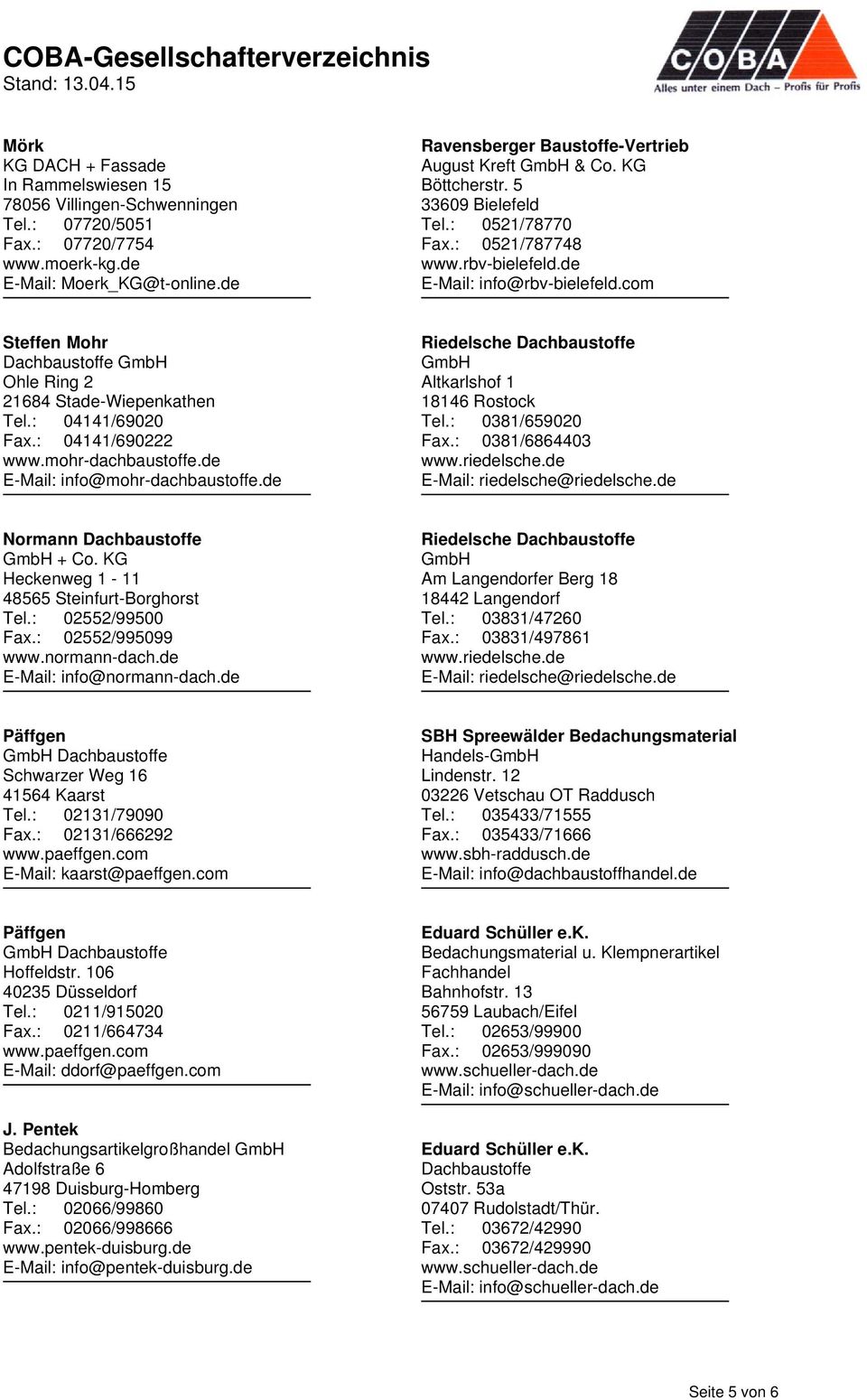 com Steffen Mohr Dachbaustoffe Ohle Ring 2 21684 Stade-Wiepenkathen Tel.: 04141/69020 Fax.: 04141/690222 www.mohr-dachbaustoffe.de E-Mail: info@mohr-dachbaustoffe.