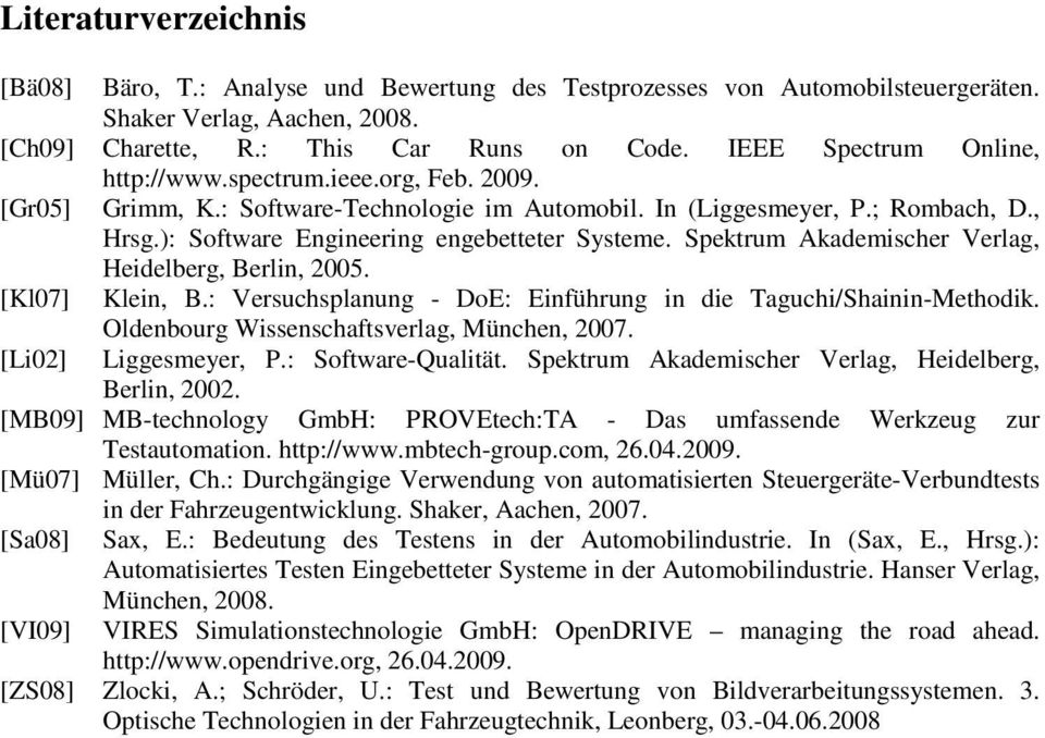 Spektrum Akademischer Verlag, Heidelberg, Berlin, 2005. [Kl07] Klein, B.: Versuchsplanung - DoE: Einführung in die Taguchi/Shainin-Methodik. [Li02] Oldenbourg Wissenschaftsverlag, München, 2007.