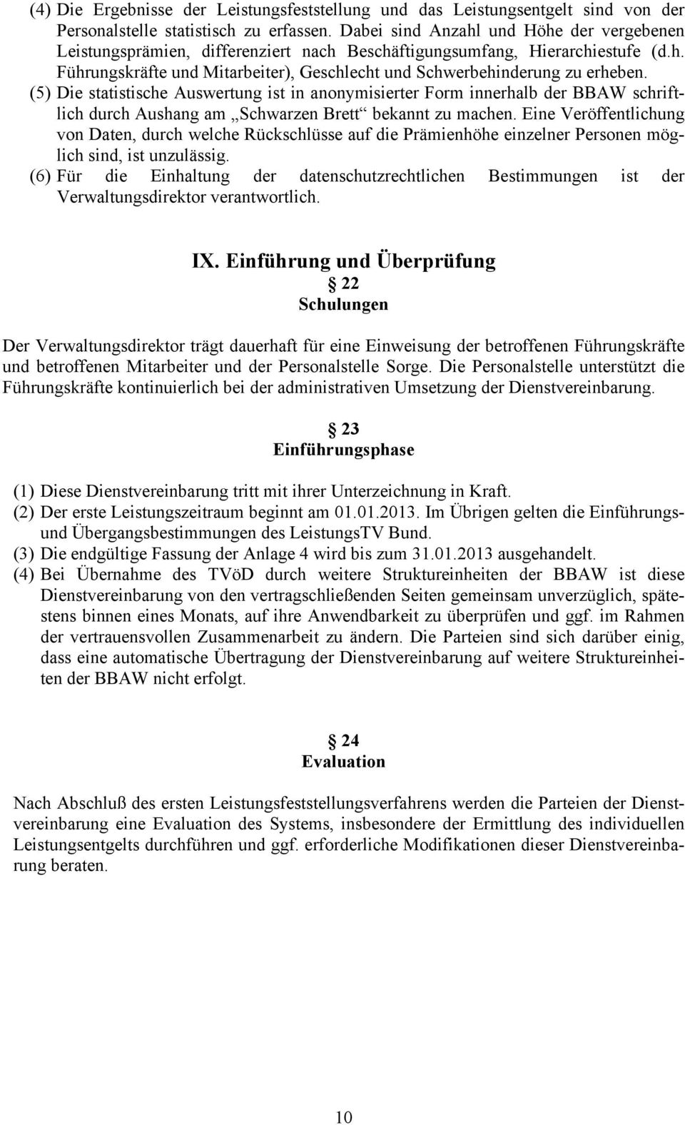 (5) Die statistische Auswertung ist in anonymisierter Form innerhalb der BBAW schriftlich durch Aushang am Schwarzen Brett bekannt zu machen.